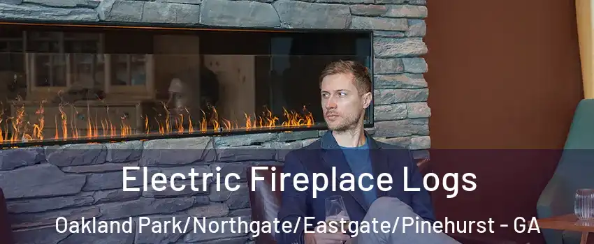 Electric Fireplace Logs Oakland Park/Northgate/Eastgate/Pinehurst - GA