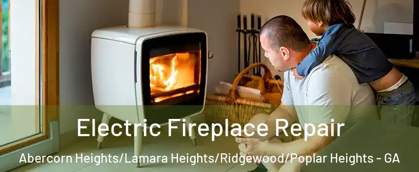 Electric Fireplace Repair Abercorn Heights/Lamara Heights/Ridgewood/Poplar Heights - GA