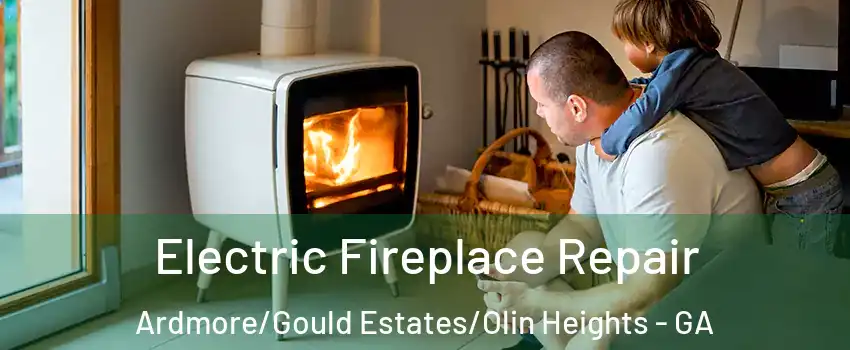 Electric Fireplace Repair Ardmore/Gould Estates/Olin Heights - GA