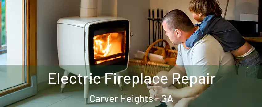 Electric Fireplace Repair Carver Heights - GA