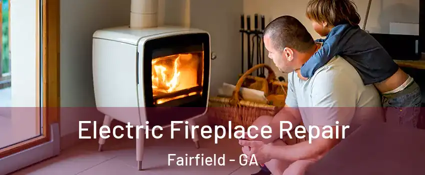 Electric Fireplace Repair Fairfield - GA