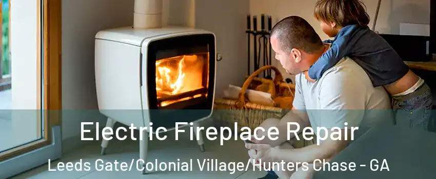 Electric Fireplace Repair Leeds Gate/Colonial Village/Hunters Chase - GA