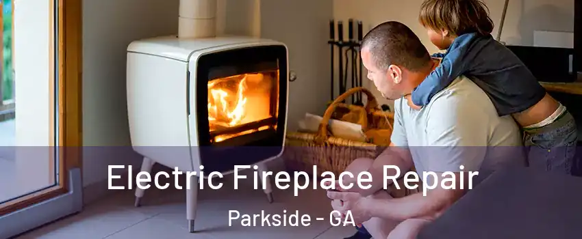 Electric Fireplace Repair Parkside - GA