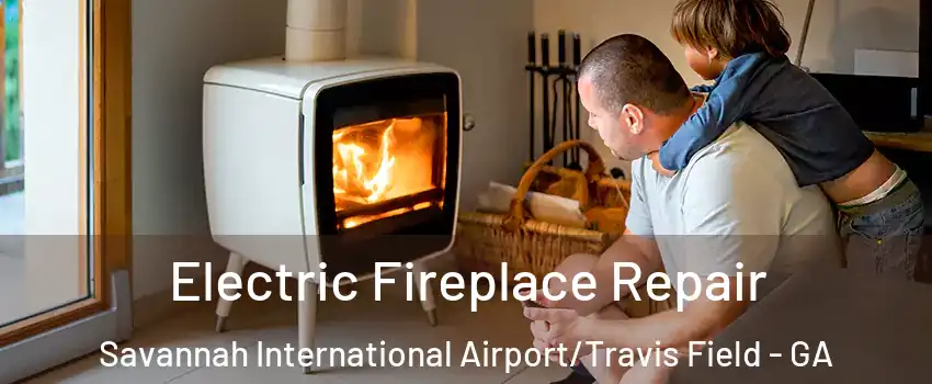 Electric Fireplace Repair Savannah International Airport/Travis Field - GA