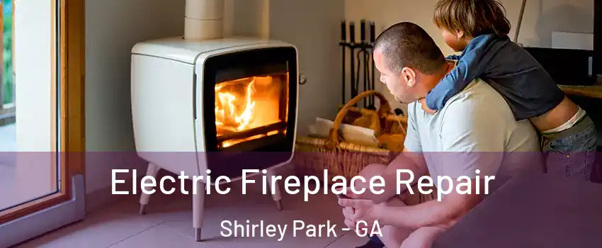 Electric Fireplace Repair Shirley Park - GA