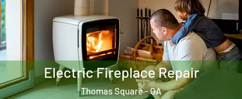 Electric Fireplace Repair Thomas Square - GA