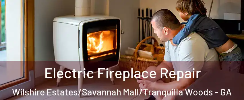 Electric Fireplace Repair Wilshire Estates/Savannah Mall/Tranquilla Woods - GA