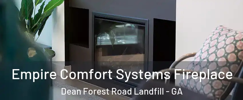 Empire Comfort Systems Fireplace Dean Forest Road Landfill - GA