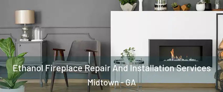 Ethanol Fireplace Repair And Installation Services Midtown - GA