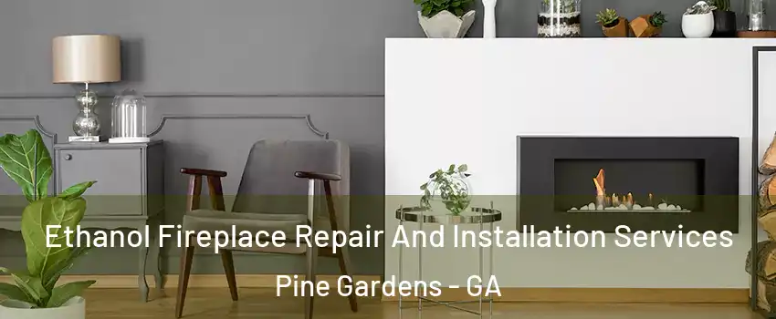 Ethanol Fireplace Repair And Installation Services Pine Gardens - GA