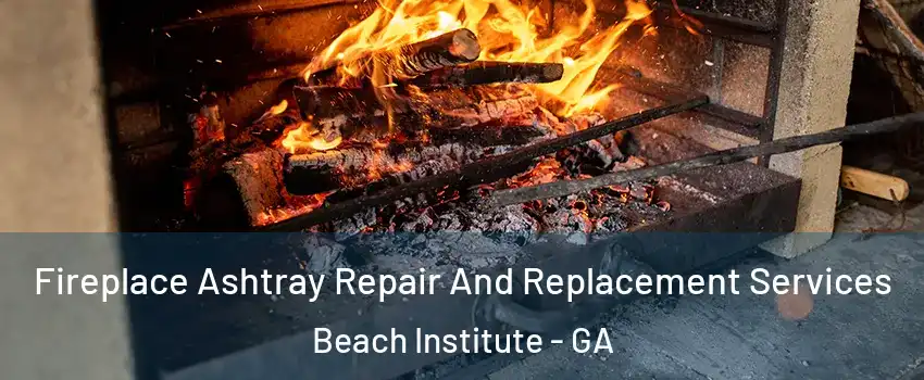 Fireplace Ashtray Repair And Replacement Services Beach Institute - GA