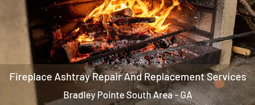 Fireplace Ashtray Repair And Replacement Services Bradley Pointe South Area - GA