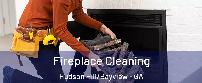 Fireplace Cleaning Hudson Hill/Bayview - GA