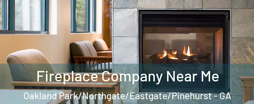 Fireplace Company Near Me Oakland Park/Northgate/Eastgate/Pinehurst - GA