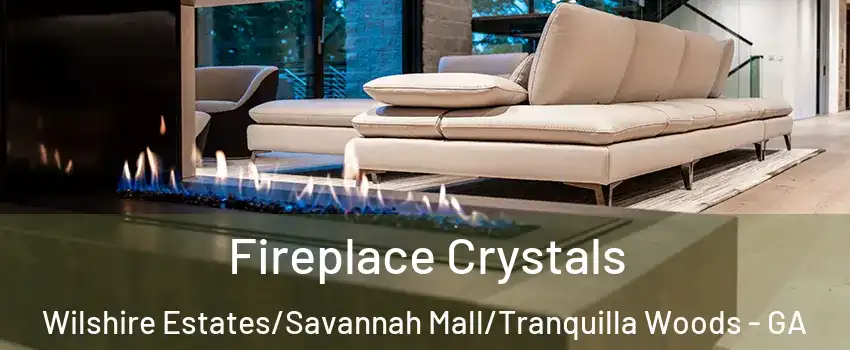 Fireplace Crystals Wilshire Estates/Savannah Mall/Tranquilla Woods - GA