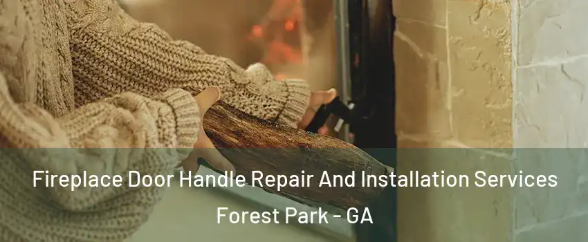 Fireplace Door Handle Repair And Installation Services Forest Park - GA