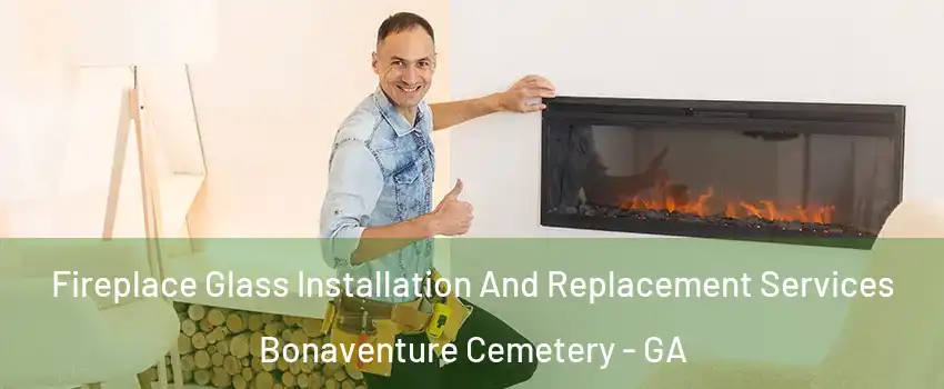 Fireplace Glass Installation And Replacement Services Bonaventure Cemetery - GA