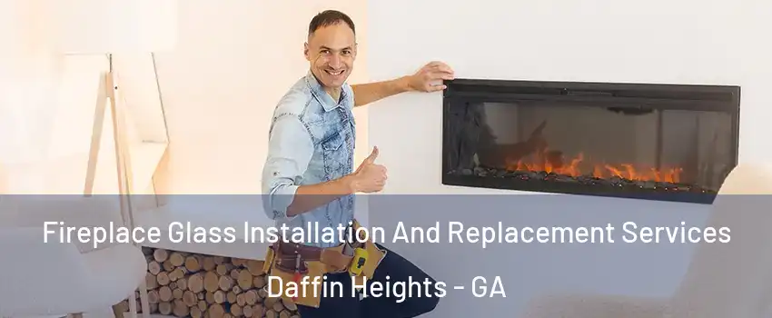 Fireplace Glass Installation And Replacement Services Daffin Heights - GA