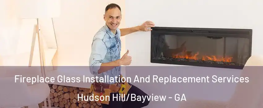 Fireplace Glass Installation And Replacement Services Hudson Hill/Bayview - GA