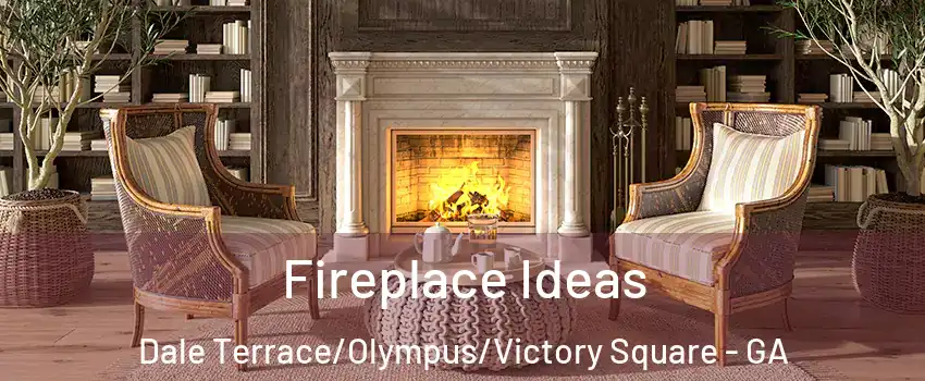 Fireplace Ideas Dale Terrace/Olympus/Victory Square - GA