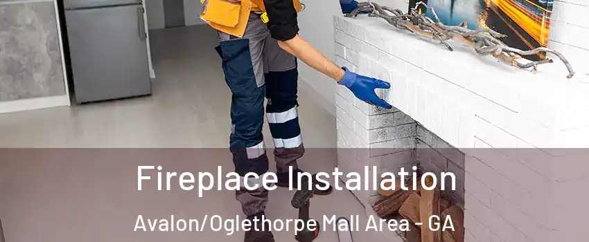 Fireplace Installation Avalon/Oglethorpe Mall Area - GA