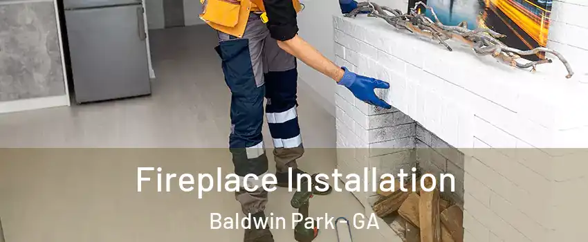 Fireplace Installation Baldwin Park - GA