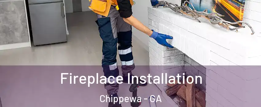 Fireplace Installation Chippewa - GA