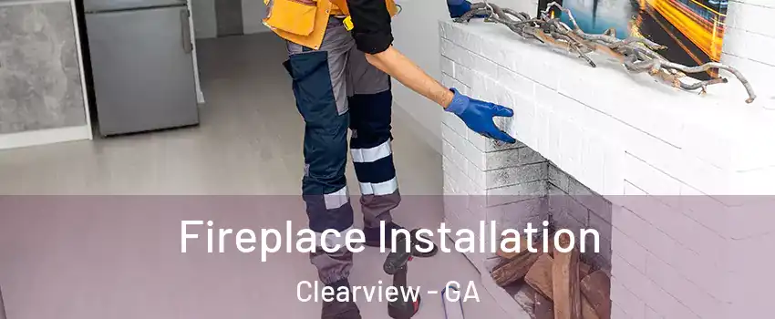 Fireplace Installation Clearview - GA