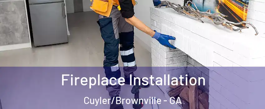 Fireplace Installation Cuyler/Brownville - GA