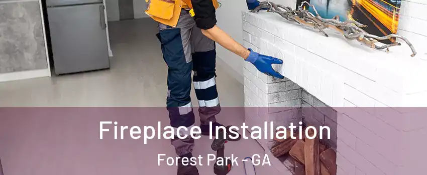 Fireplace Installation Forest Park - GA