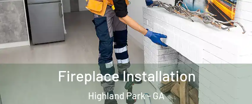 Fireplace Installation Highland Park - GA