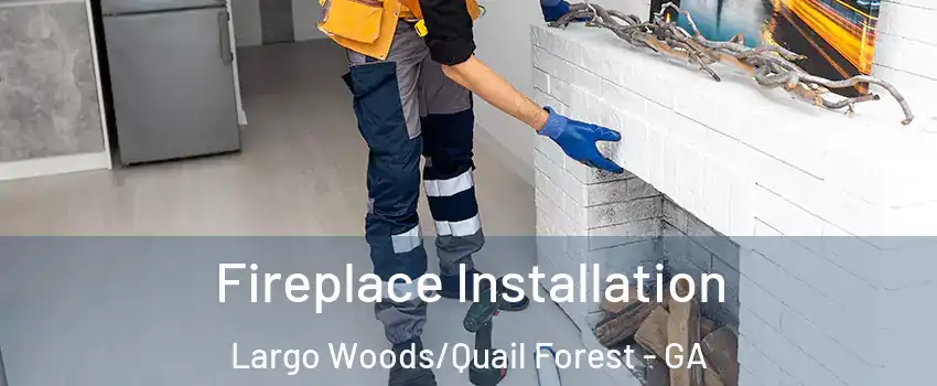 Fireplace Installation Largo Woods/Quail Forest - GA