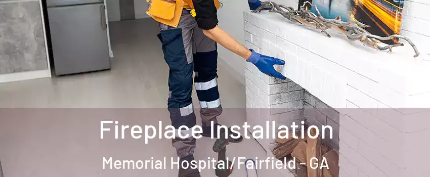 Fireplace Installation Memorial Hospital/Fairfield - GA