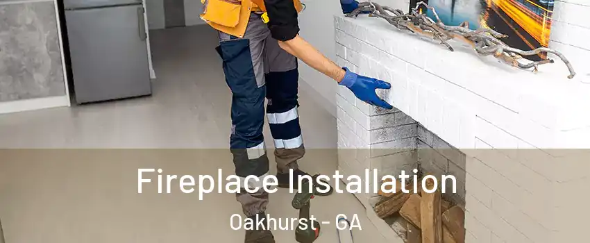 Fireplace Installation Oakhurst - GA