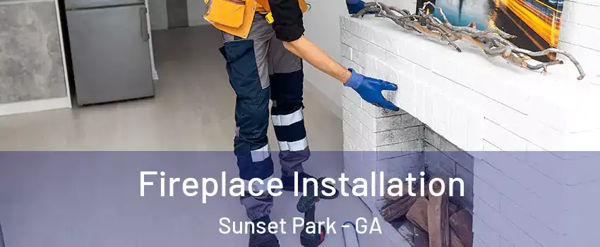 Fireplace Installation Sunset Park - GA