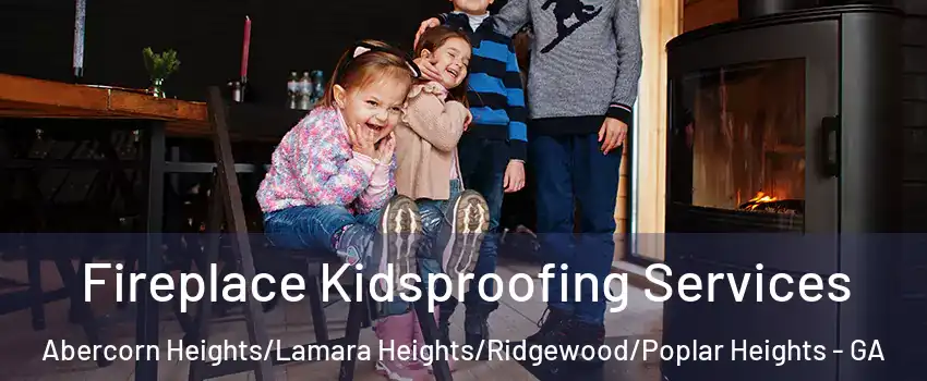 Fireplace Kidsproofing Services Abercorn Heights/Lamara Heights/Ridgewood/Poplar Heights - GA