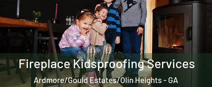 Fireplace Kidsproofing Services Ardmore/Gould Estates/Olin Heights - GA