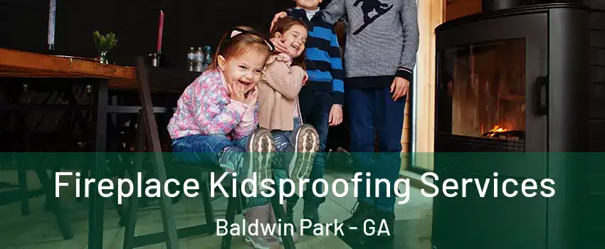 Fireplace Kidsproofing Services Baldwin Park - GA