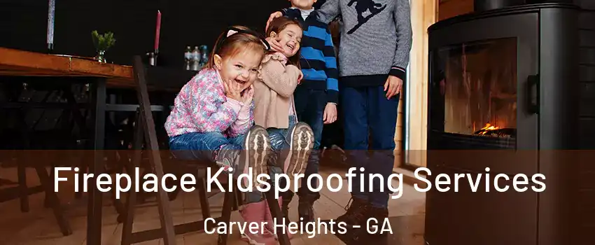 Fireplace Kidsproofing Services Carver Heights - GA