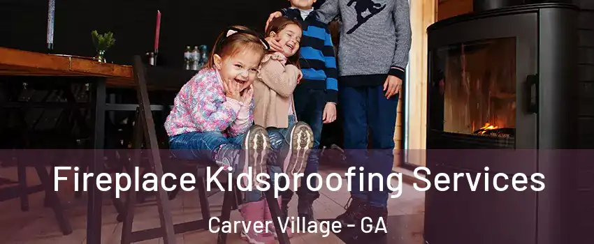 Fireplace Kidsproofing Services Carver Village - GA