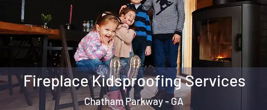 Fireplace Kidsproofing Services Chatham Parkway - GA