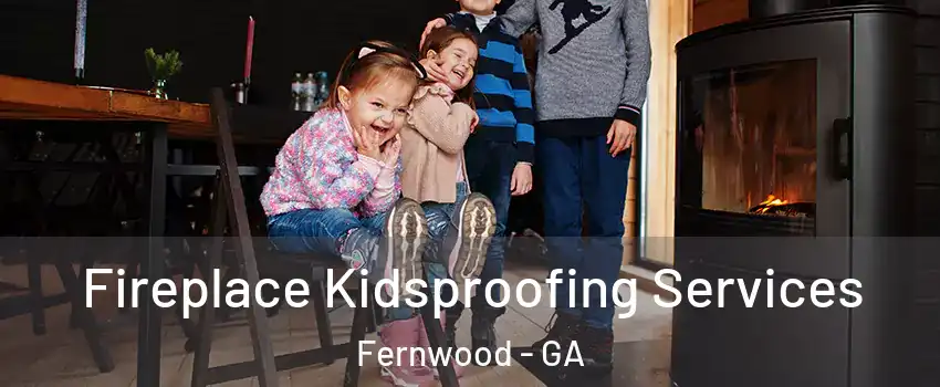 Fireplace Kidsproofing Services Fernwood - GA