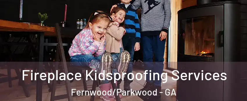 Fireplace Kidsproofing Services Fernwood/Parkwood - GA