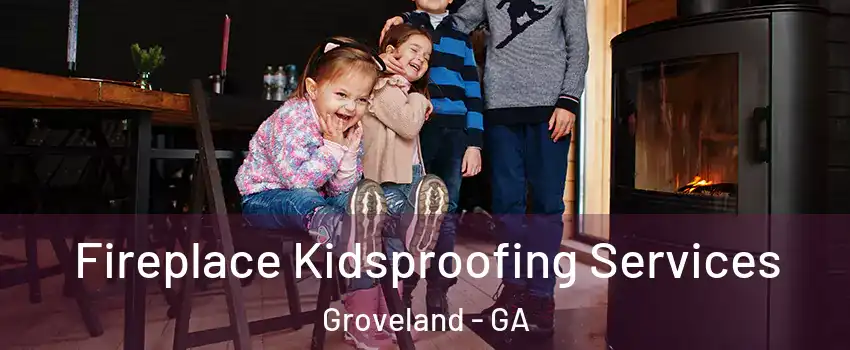 Fireplace Kidsproofing Services Groveland - GA