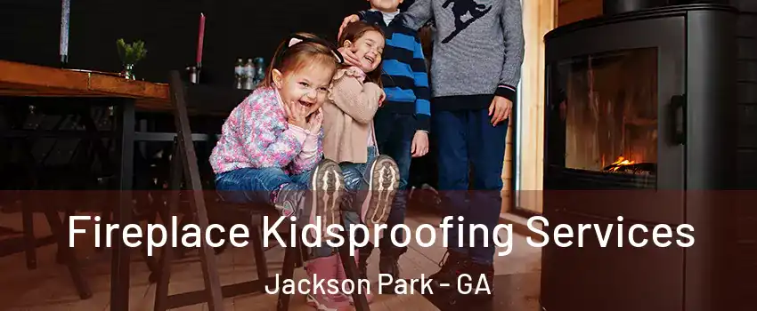 Fireplace Kidsproofing Services Jackson Park - GA