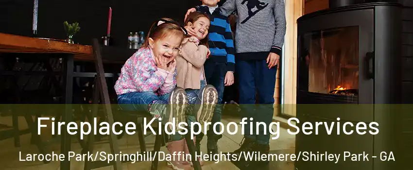 Fireplace Kidsproofing Services Laroche Park/Springhill/Daffin Heights/Wilemere/Shirley Park - GA