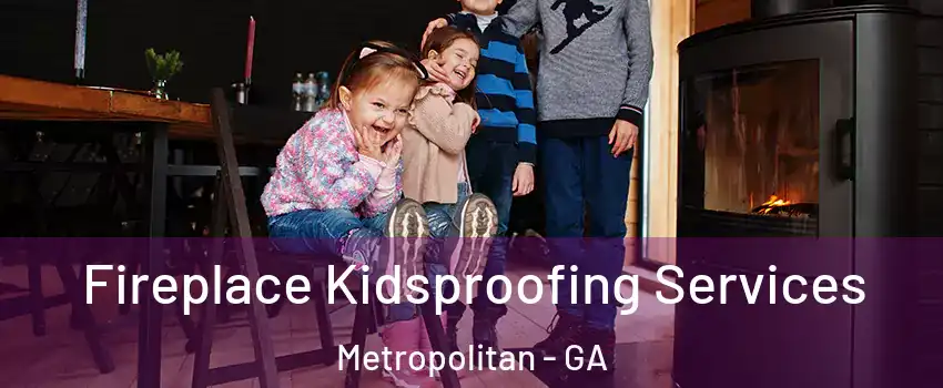 Fireplace Kidsproofing Services Metropolitan - GA