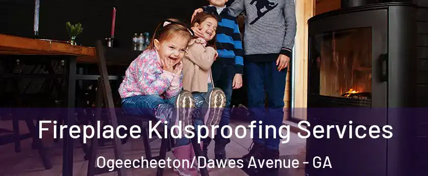 Fireplace Kidsproofing Services Ogeecheeton/Dawes Avenue - GA