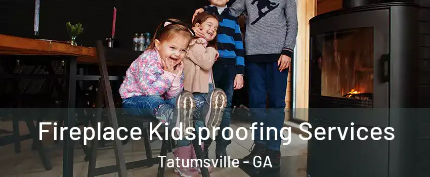 Fireplace Kidsproofing Services Tatumsville - GA