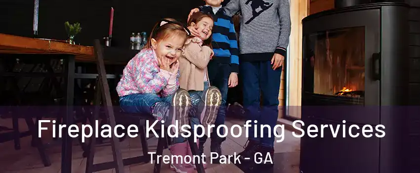 Fireplace Kidsproofing Services Tremont Park - GA